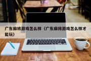 广东麻将游戏怎么样（广东麻将游戏怎么样才能玩）