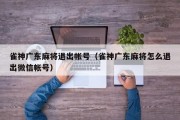 雀神广东麻将退出帐号（雀神广东麻将怎么退出微信帐号）