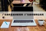 广东麻将直播讲解视频（广东麻将视频在线观看）