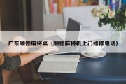 广东顺德麻将桌（顺德麻将机上门维修电话）