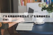 广东鬼牌麻将开局怎么打（广东鬼牌麻将怎么打好）